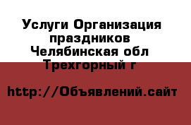 Услуги Организация праздников. Челябинская обл.,Трехгорный г.